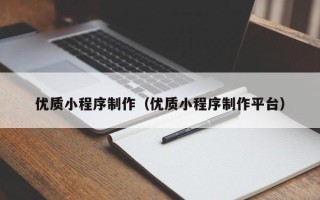 黄骅优质小程序制作（优质小程序制作平台）