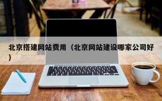 黄骅北京搭建网站费用（北京网站建设哪家公司好）